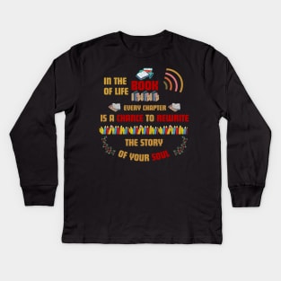 Quotes About Life: In the book of life, every chapter is a chance to rewrite the story of your soul Kids Long Sleeve T-Shirt